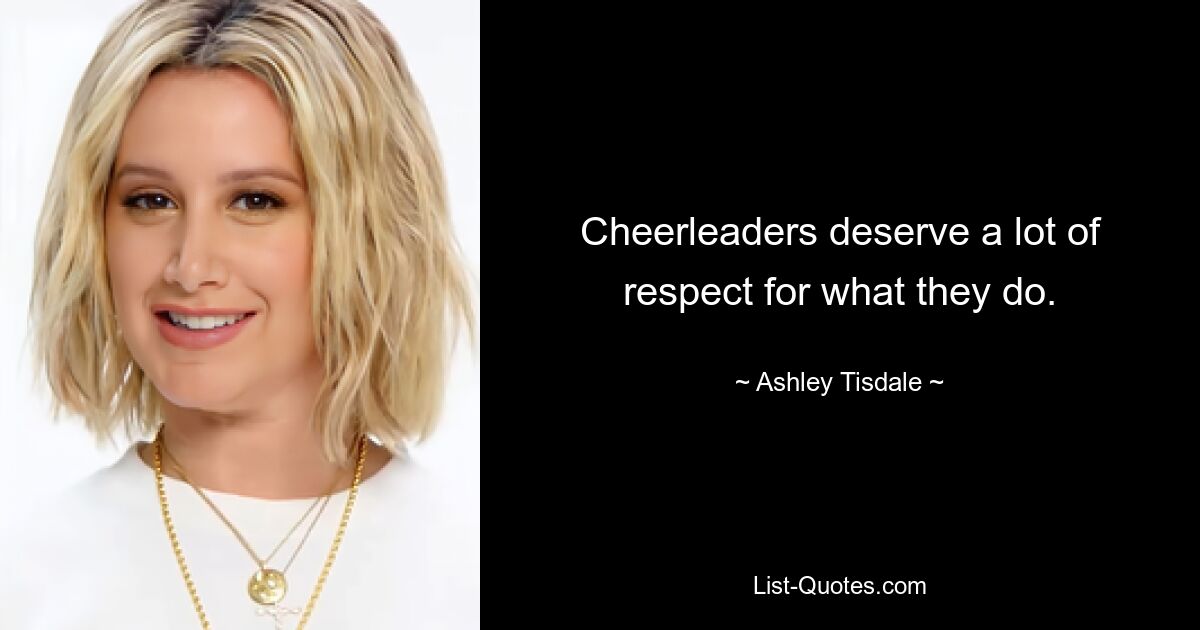 Cheerleaders deserve a lot of respect for what they do. — © Ashley Tisdale