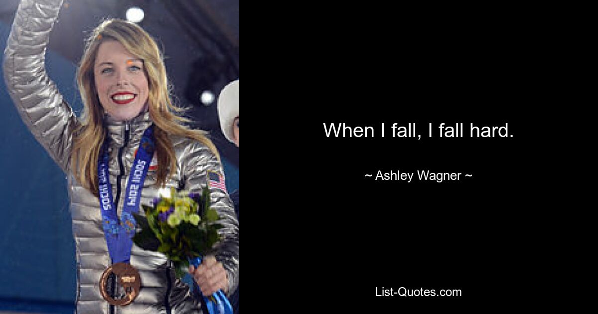 When I fall, I fall hard. — © Ashley Wagner