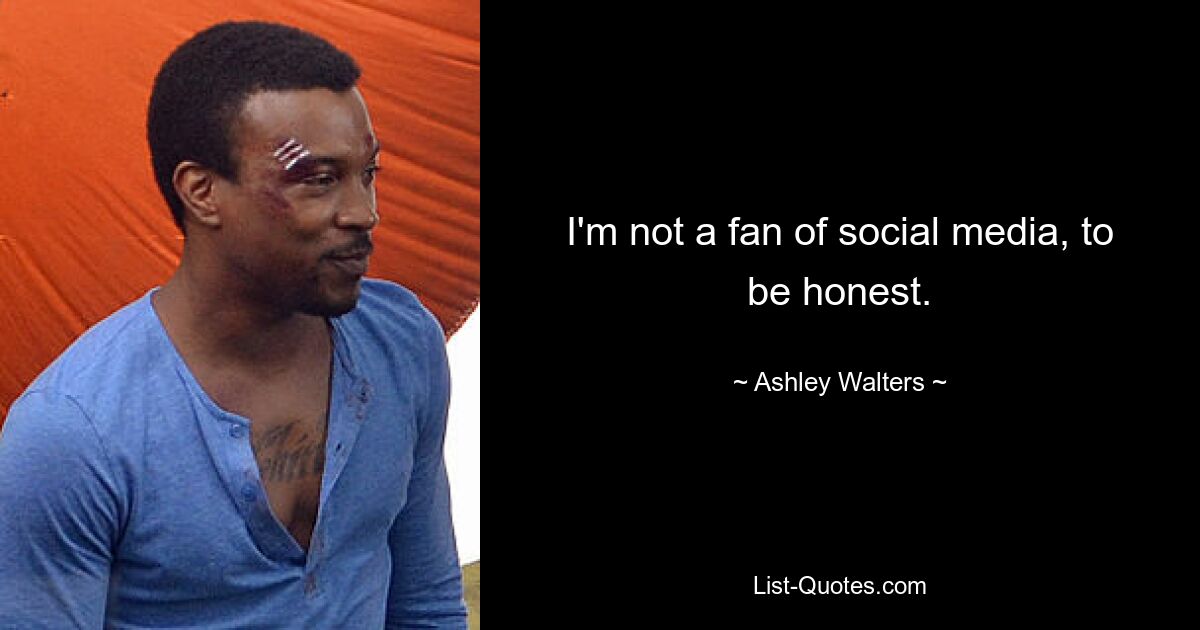 I'm not a fan of social media, to be honest. — © Ashley Walters