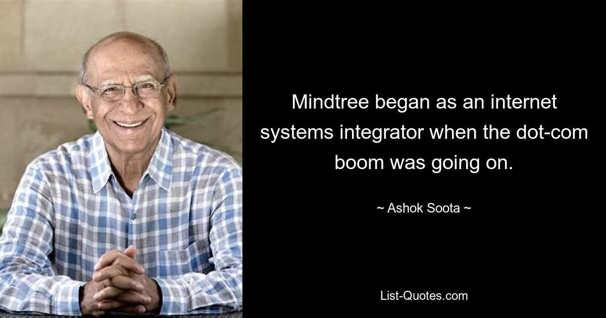 Mindtree began as an internet systems integrator when the dot-com boom was going on. — © Ashok Soota