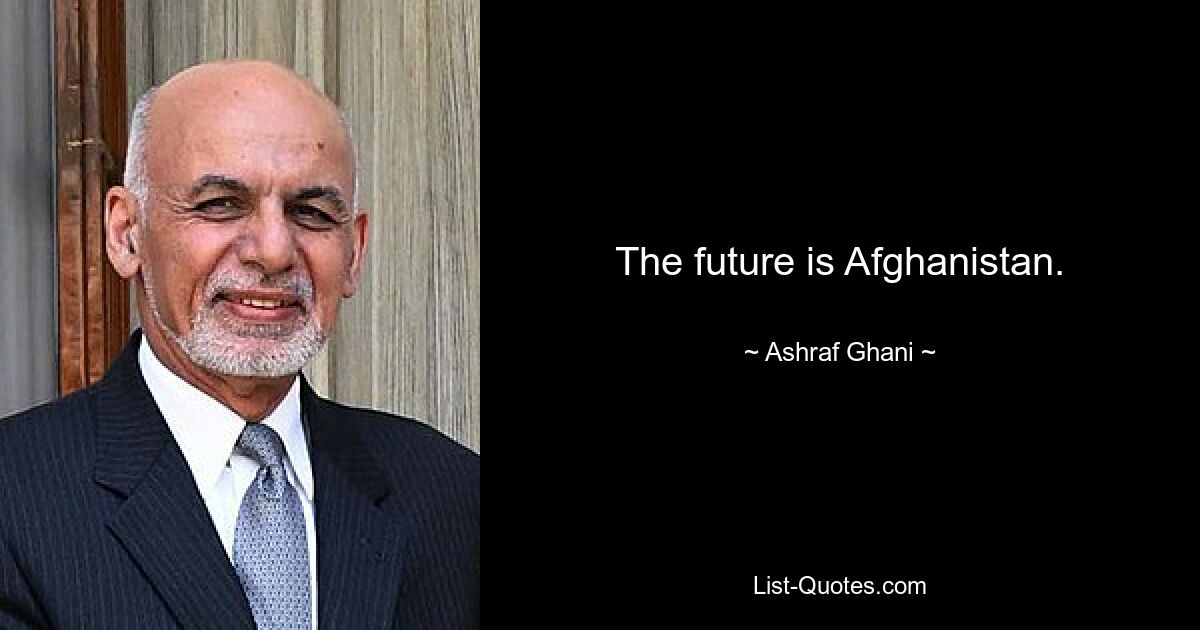 The future is Afghanistan. — © Ashraf Ghani