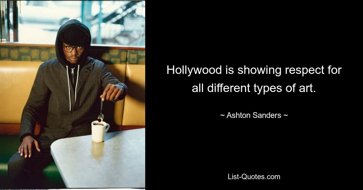 Hollywood is showing respect for all different types of art. — © Ashton Sanders