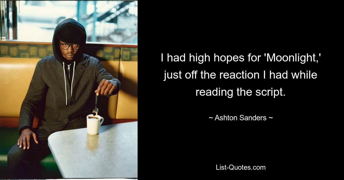 I had high hopes for 'Moonlight,' just off the reaction I had while reading the script. — © Ashton Sanders