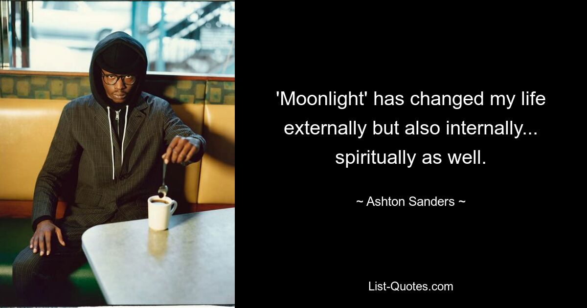 'Moonlight' has changed my life externally but also internally... spiritually as well. — © Ashton Sanders