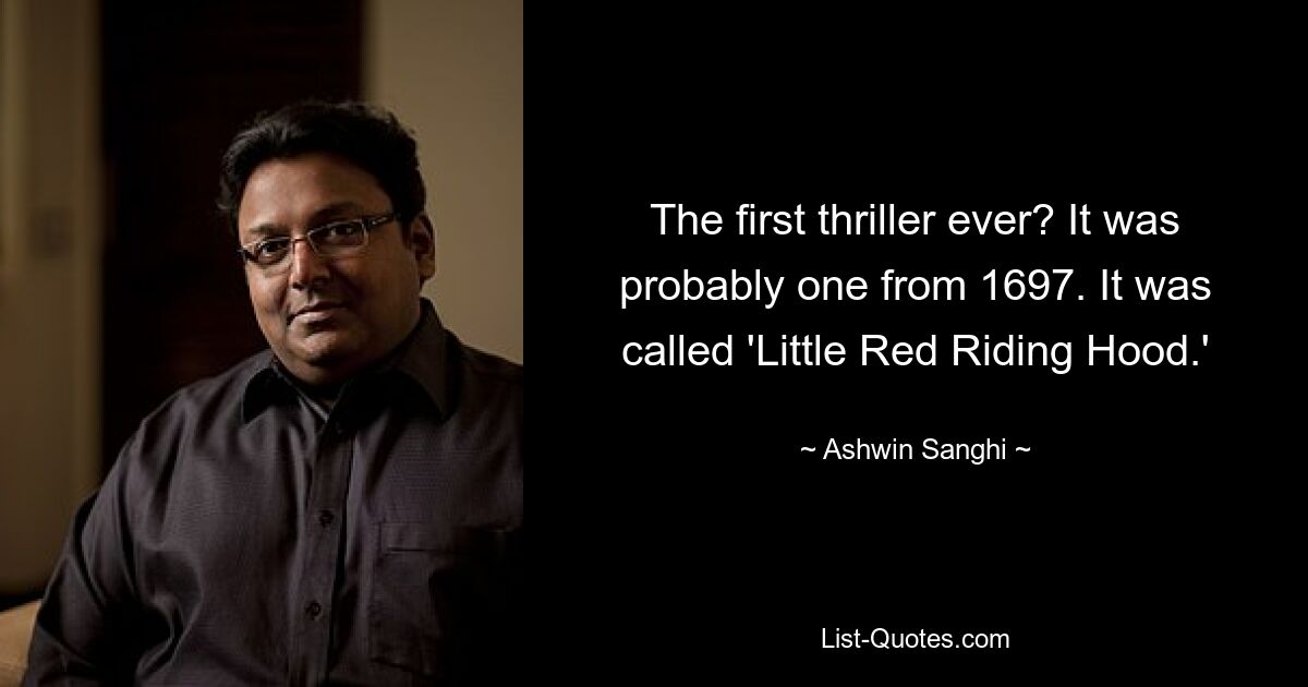 The first thriller ever? It was probably one from 1697. It was called 'Little Red Riding Hood.' — © Ashwin Sanghi