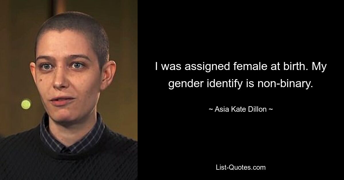 I was assigned female at birth. My gender identify is non-binary. — © Asia Kate Dillon