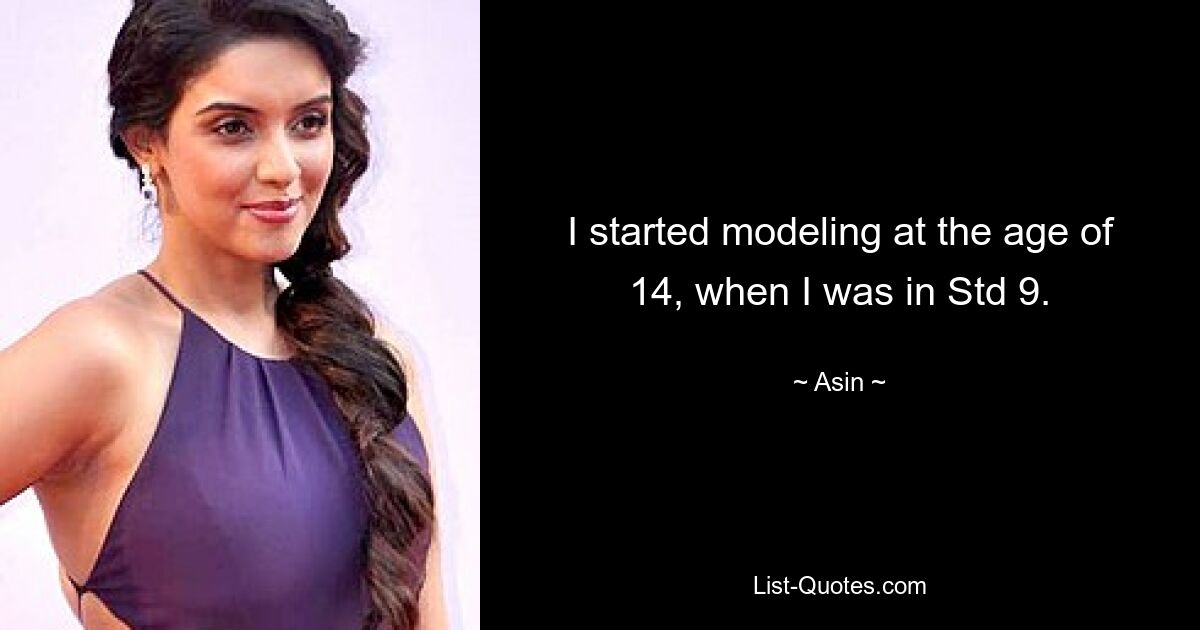 I started modeling at the age of 14, when I was in Std 9. — © Asin