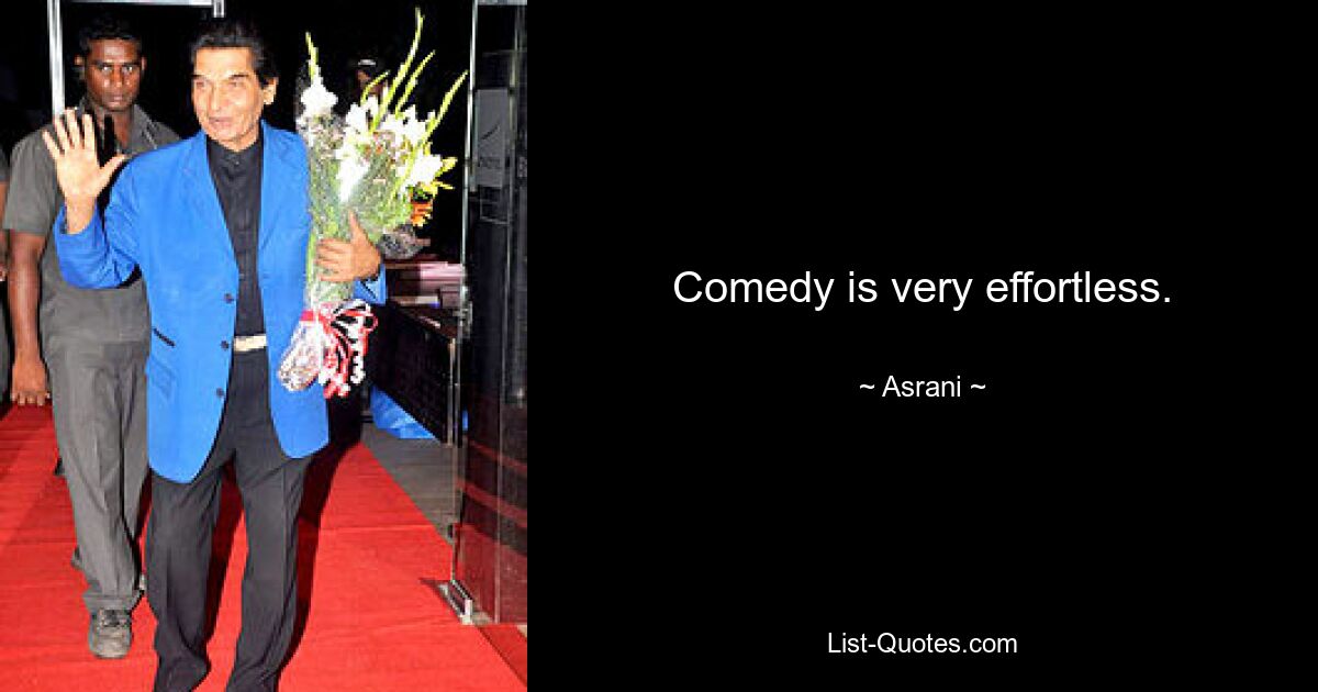 Comedy is very effortless. — © Asrani