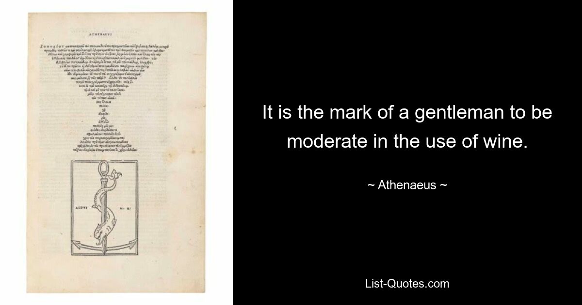 It is the mark of a gentleman to be moderate in the use of wine. — © Athenaeus