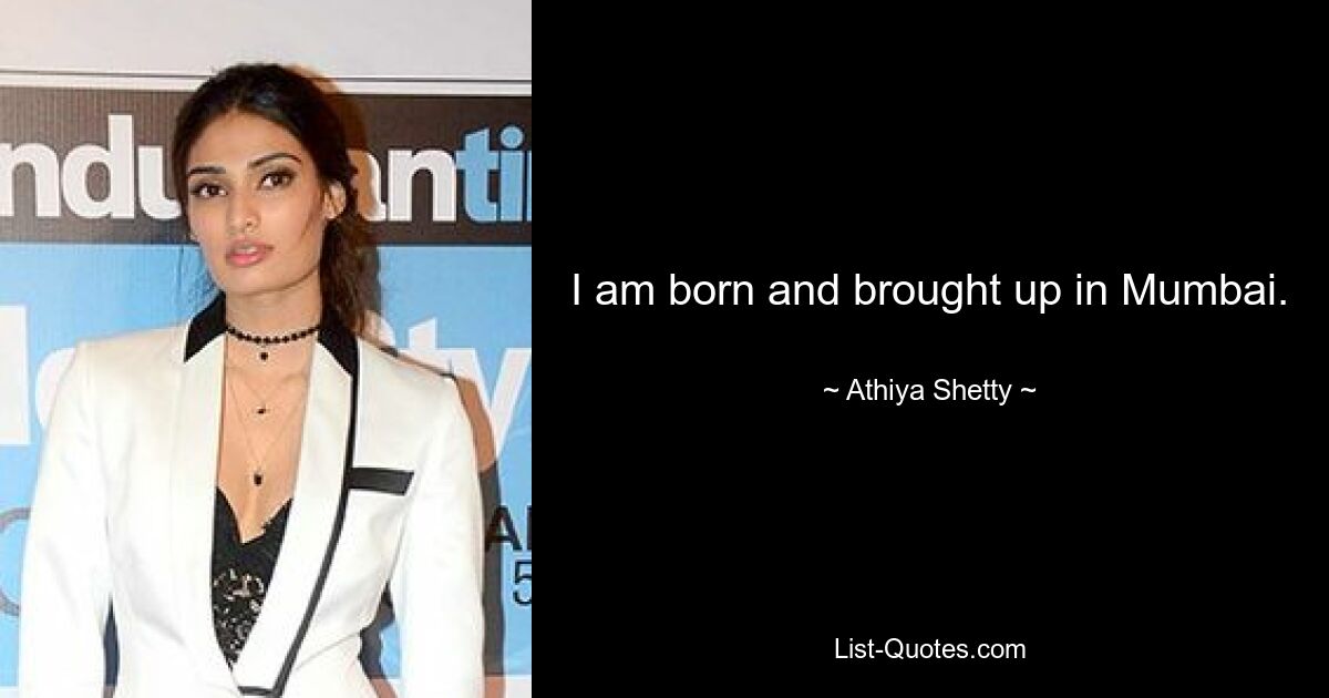 I am born and brought up in Mumbai. — © Athiya Shetty