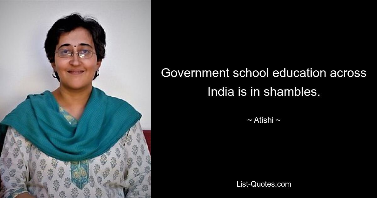 Government school education across India is in shambles. — © Atishi