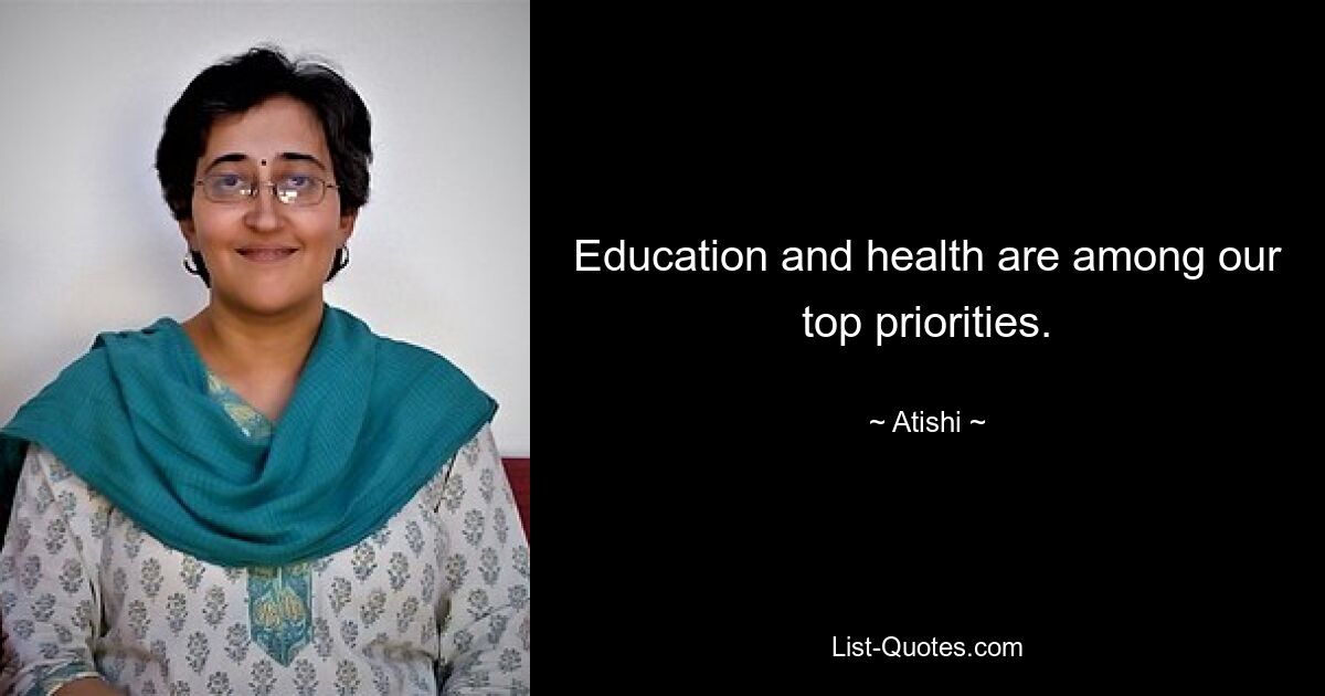 Education and health are among our top priorities. — © Atishi