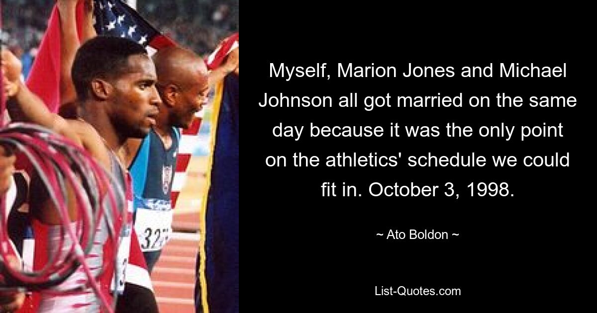 Myself, Marion Jones and Michael Johnson all got married on the same day because it was the only point on the athletics' schedule we could fit in. October 3, 1998. — © Ato Boldon