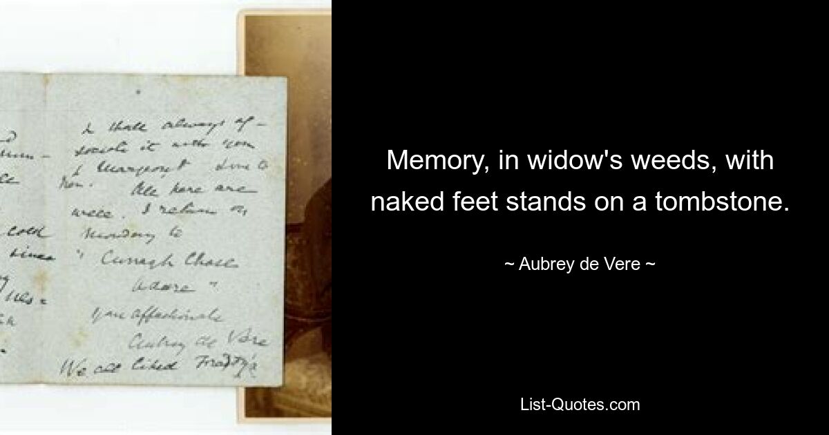 Memory, in widow's weeds, with naked feet stands on a tombstone. — © Aubrey de Vere