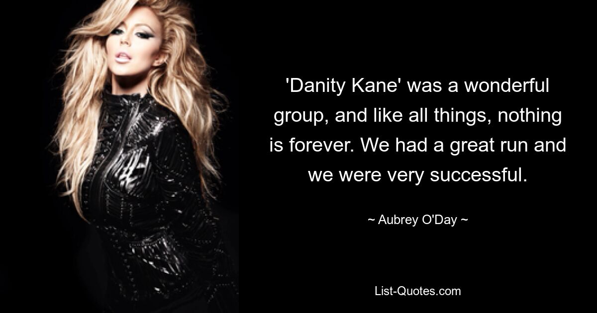 «Danity Kane» была замечательной группой, и, как и все, ничто не вечно. У нас был отличный пробег, и мы были очень успешными. — © Обри О&#39;Дей 