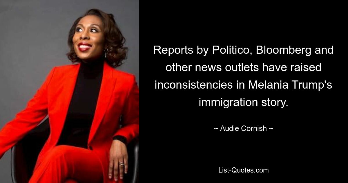 Reports by Politico, Bloomberg and other news outlets have raised inconsistencies in Melania Trump's immigration story. — © Audie Cornish