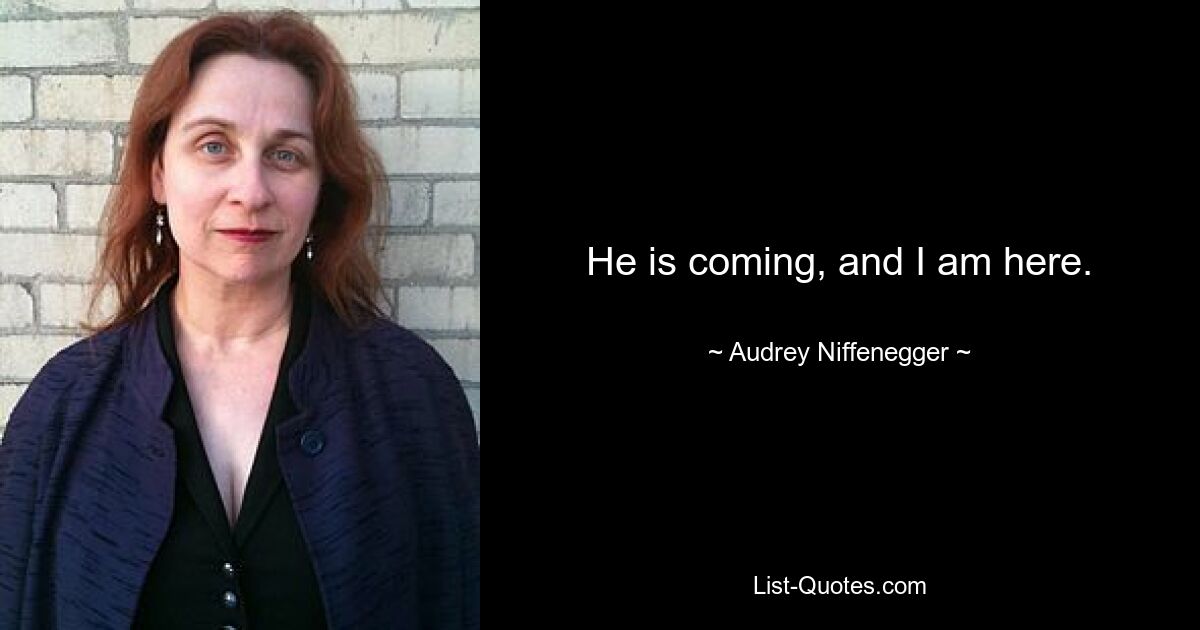 He is coming, and I am here. — © Audrey Niffenegger