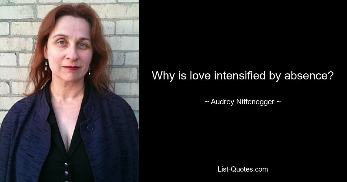 Why is love intensified by absence? — © Audrey Niffenegger