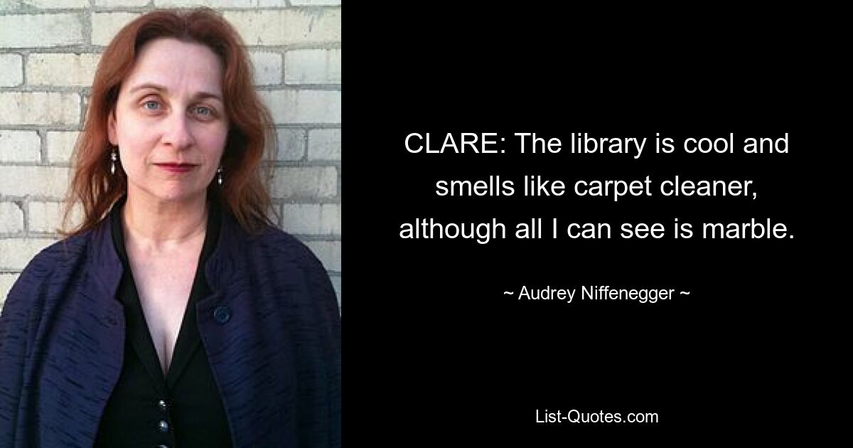 CLARE: The library is cool and smells like carpet cleaner, although all I can see is marble. — © Audrey Niffenegger