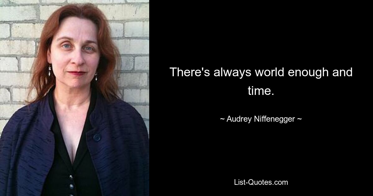 There's always world enough and time. — © Audrey Niffenegger