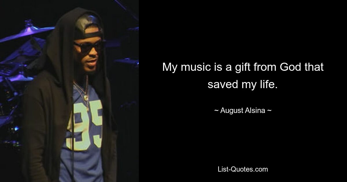 My music is a gift from God that saved my life. — © August Alsina