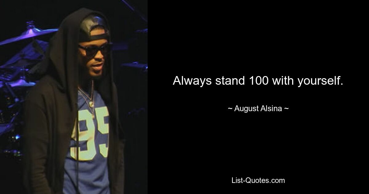 Always stand 100 with yourself. — © August Alsina