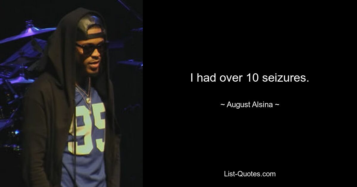 I had over 10 seizures. — © August Alsina