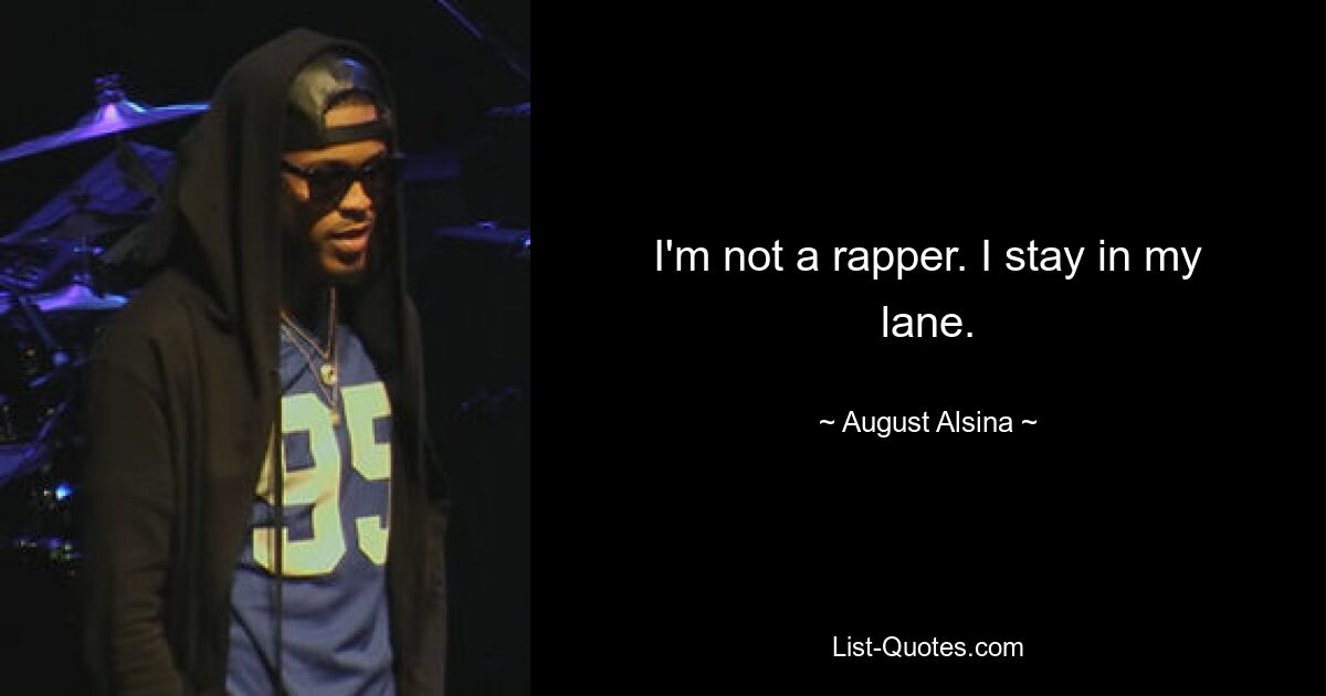 I'm not a rapper. I stay in my lane. — © August Alsina