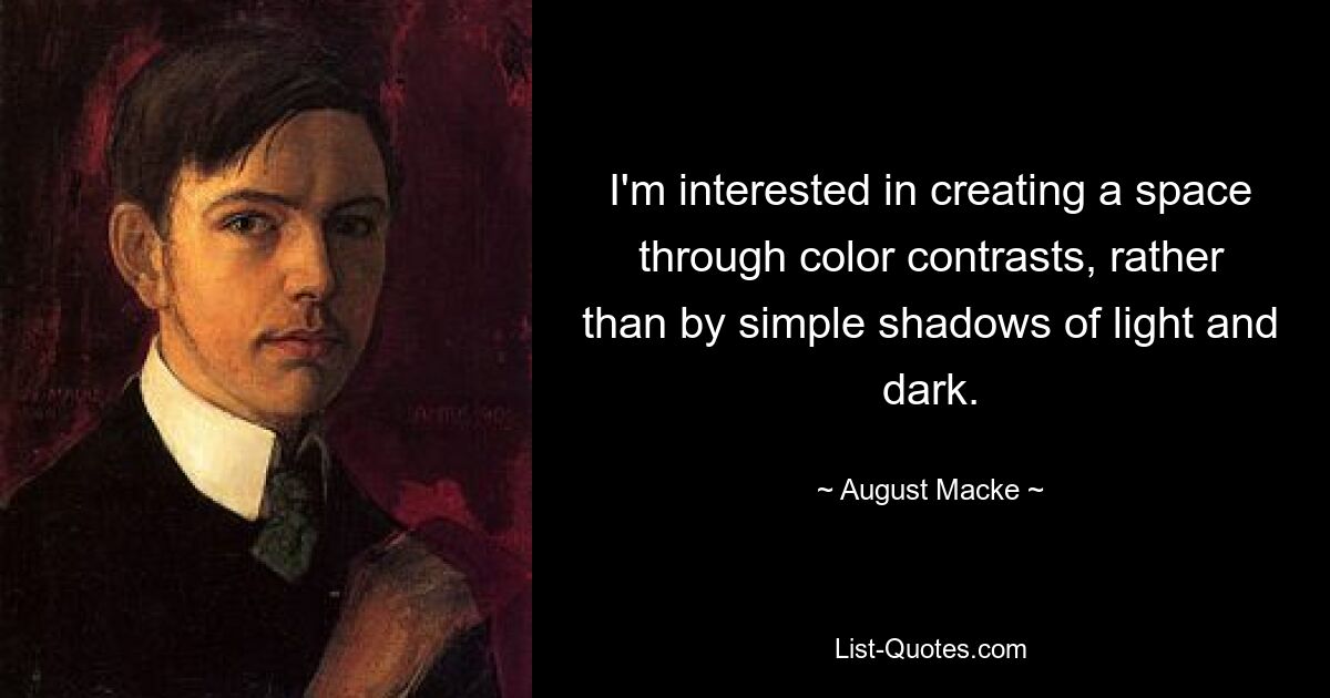 I'm interested in creating a space through color contrasts, rather than by simple shadows of light and dark. — © August Macke