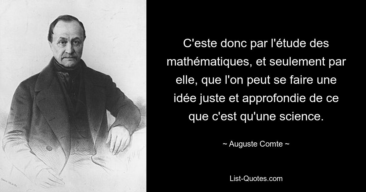 C&#39;este donc par l&#39;étude des mathématiques, et seulement par elle, que l&#39;on peut se faire idee juste et approfondie de ce que c&#39;est qu&#39;une science. — © Огюст Конт 