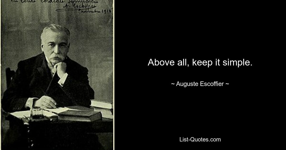 Above all, keep it simple. — © Auguste Escoffier