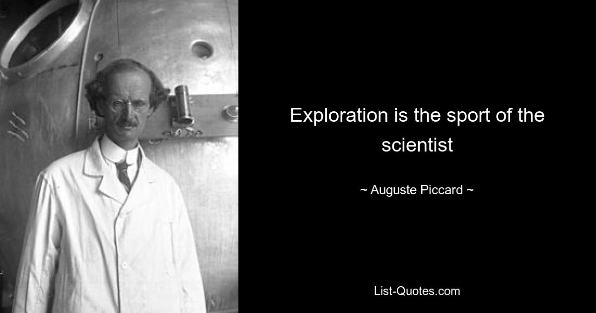 Exploration is the sport of the scientist — © Auguste Piccard