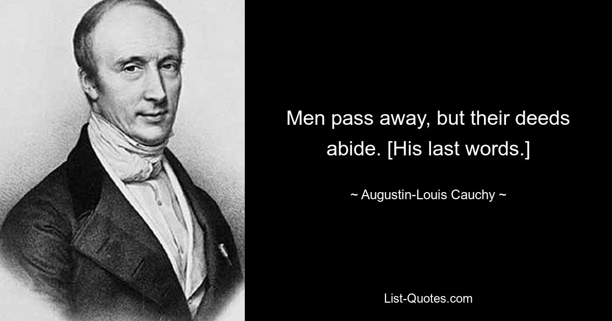 Люди уходят, а дела их остаются. [Его последние слова.] — © Огюстен-Луи Коши 