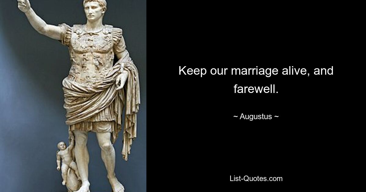 Keep our marriage alive, and farewell. — © Augustus