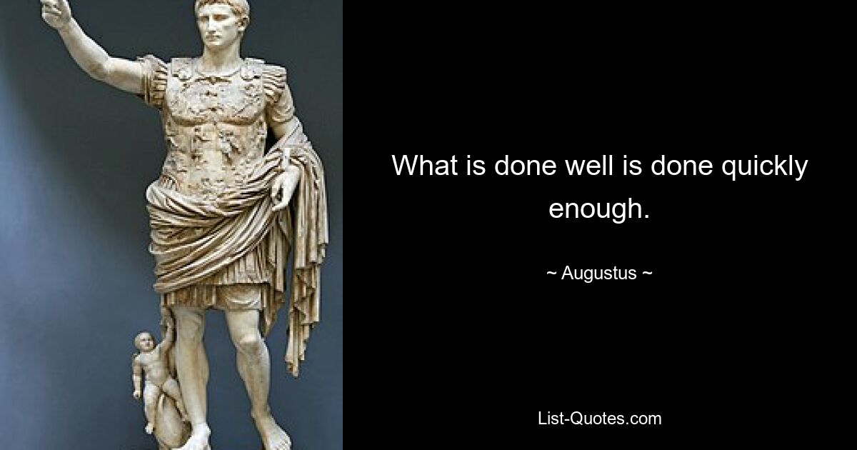 What is done well is done quickly enough. — © Augustus