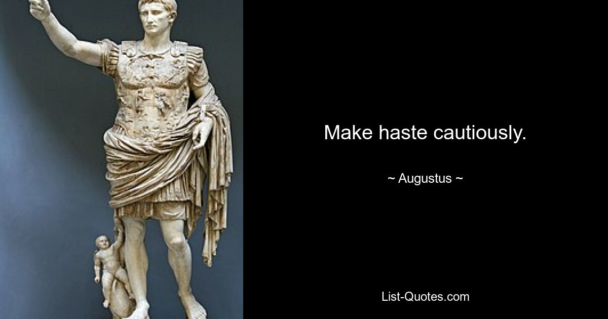 Make haste cautiously. — © Augustus