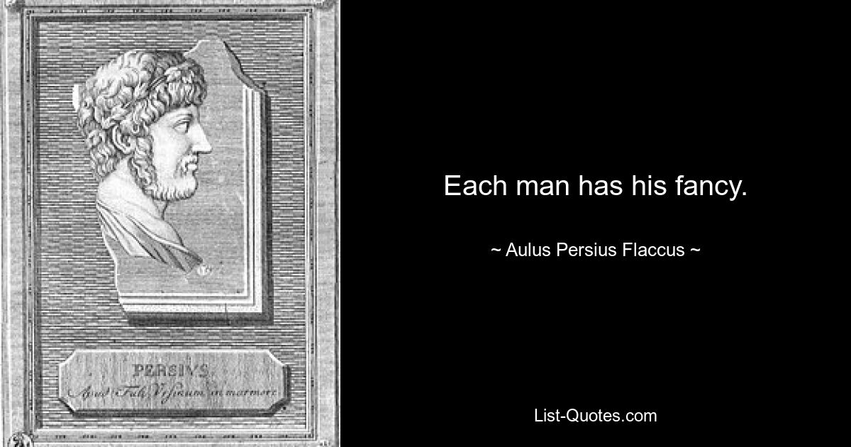 Each man has his fancy. — © Aulus Persius Flaccus