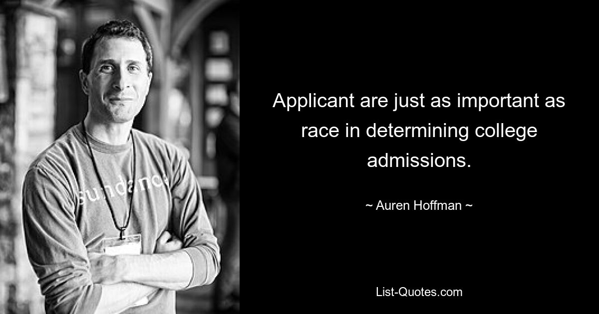 Applicant are just as important as race in determining college admissions. — © Auren Hoffman