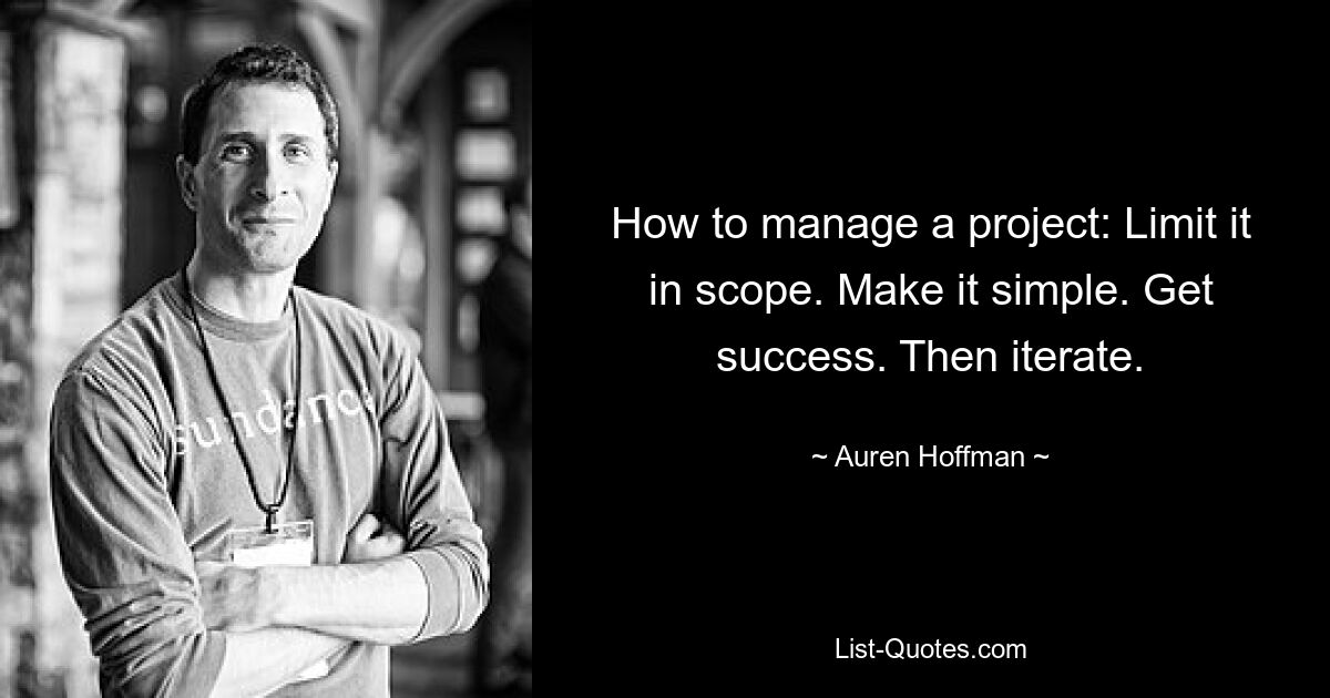 How to manage a project: Limit it in scope. Make it simple. Get success. Then iterate. — © Auren Hoffman