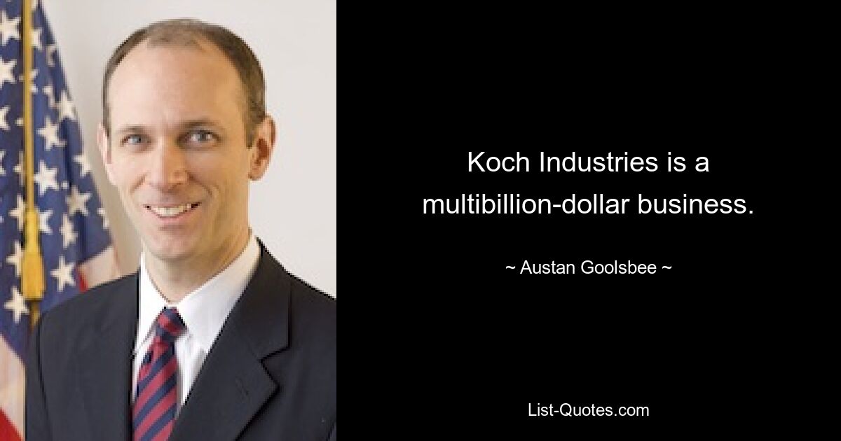 Koch Industries is a multibillion-dollar business. — © Austan Goolsbee