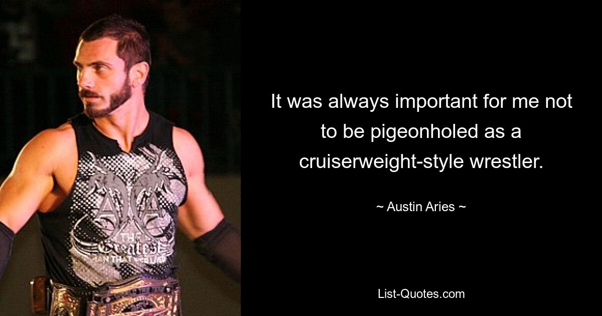 It was always important for me not to be pigeonholed as a cruiserweight-style wrestler. — © Austin Aries