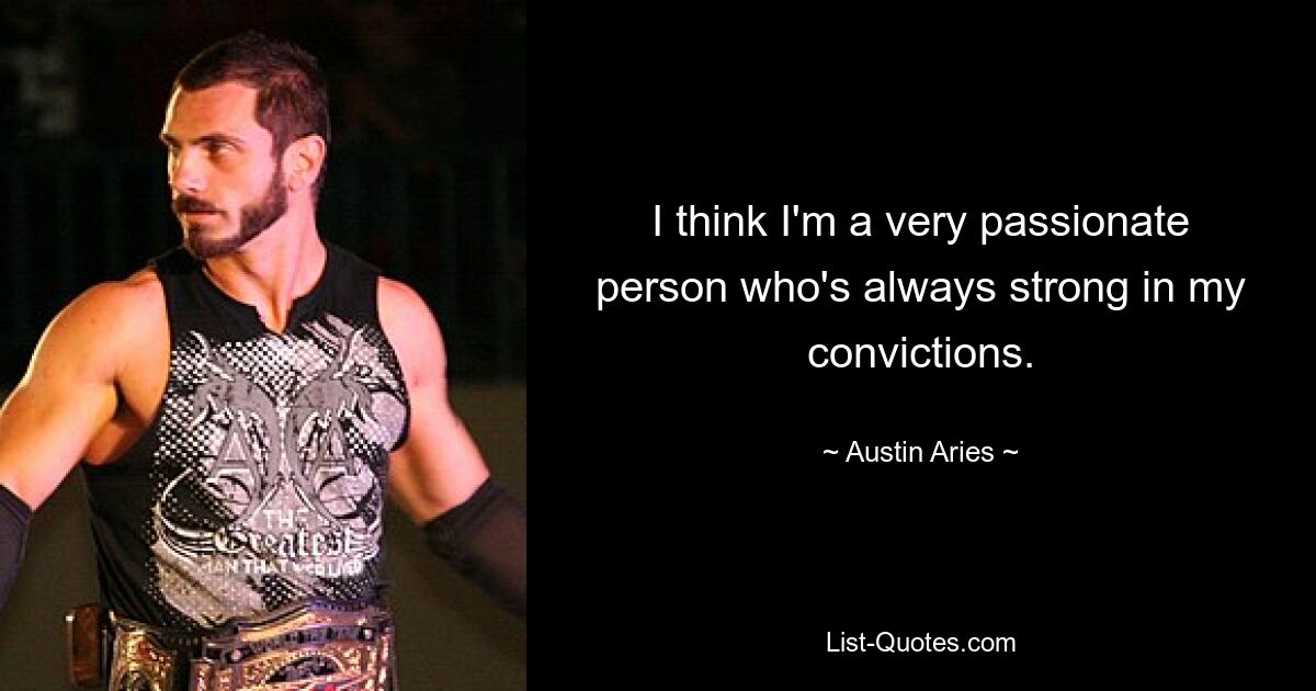 I think I'm a very passionate person who's always strong in my convictions. — © Austin Aries