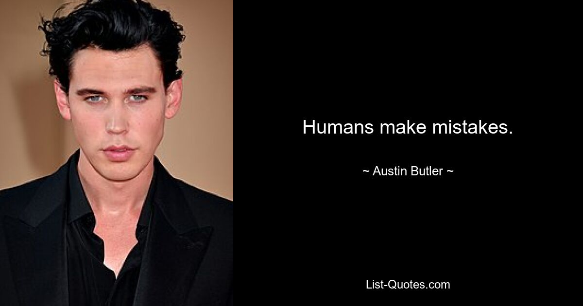 Humans make mistakes. — © Austin Butler