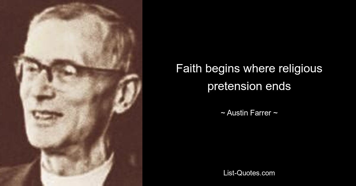 Faith begins where religious pretension ends — © Austin Farrer