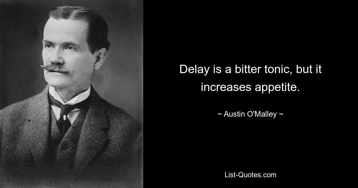 Delay is a bitter tonic, but it increases appetite. — © Austin O'Malley