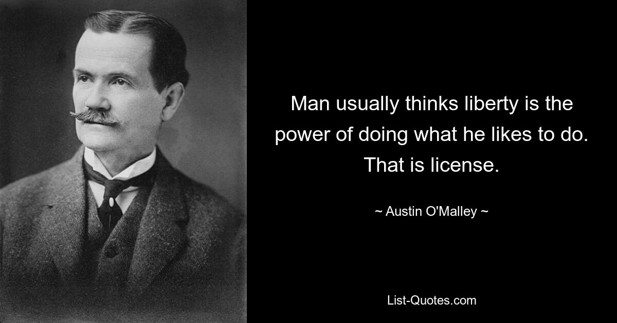 Человек обычно думает, что свобода — это возможность делать то, что ему нравится. Это лицензия. — © Остин О&#39;Мэлли
