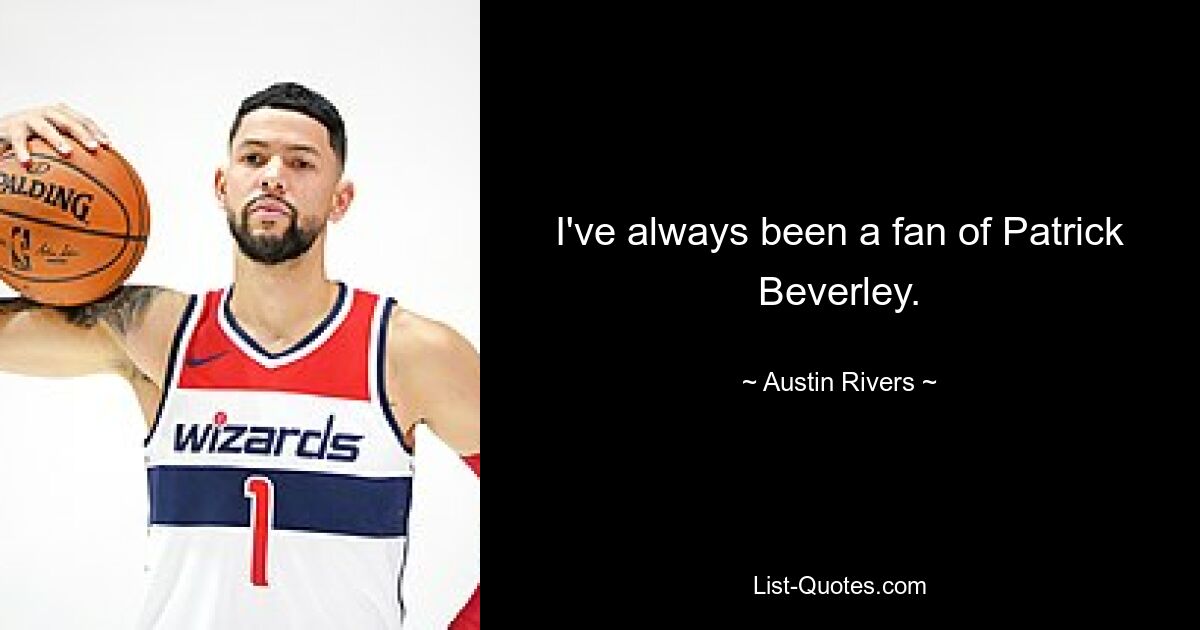 I've always been a fan of Patrick Beverley. — © Austin Rivers