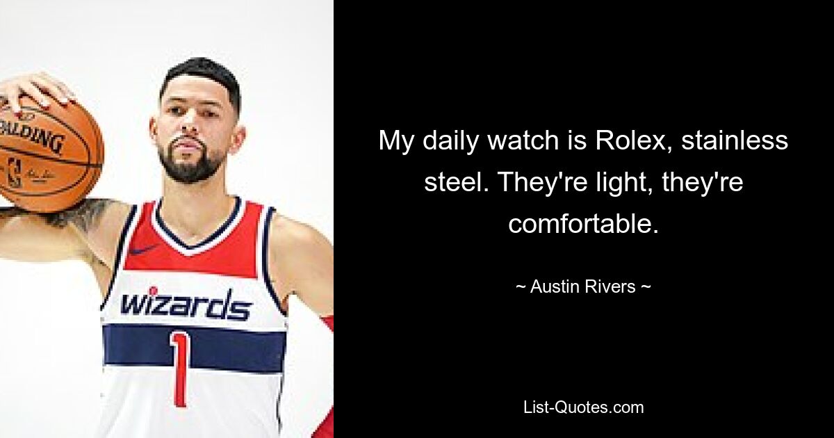 My daily watch is Rolex, stainless steel. They're light, they're comfortable. — © Austin Rivers