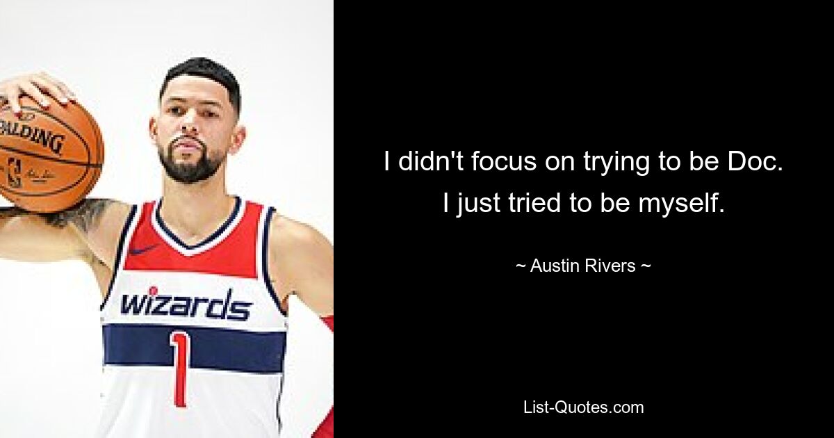 I didn't focus on trying to be Doc. I just tried to be myself. — © Austin Rivers