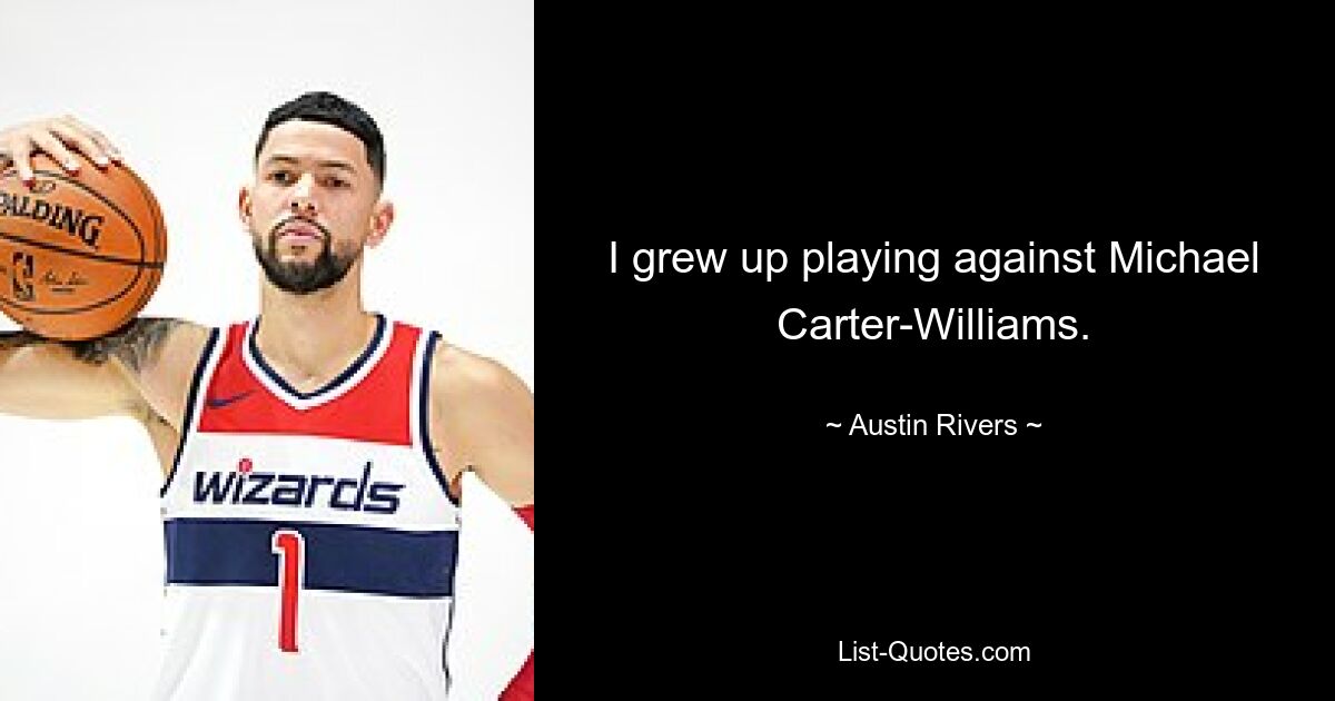 I grew up playing against Michael Carter-Williams. — © Austin Rivers